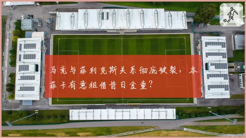 马竞与菲利克斯关系彻底破裂，本菲卡有意租借昔日金童？